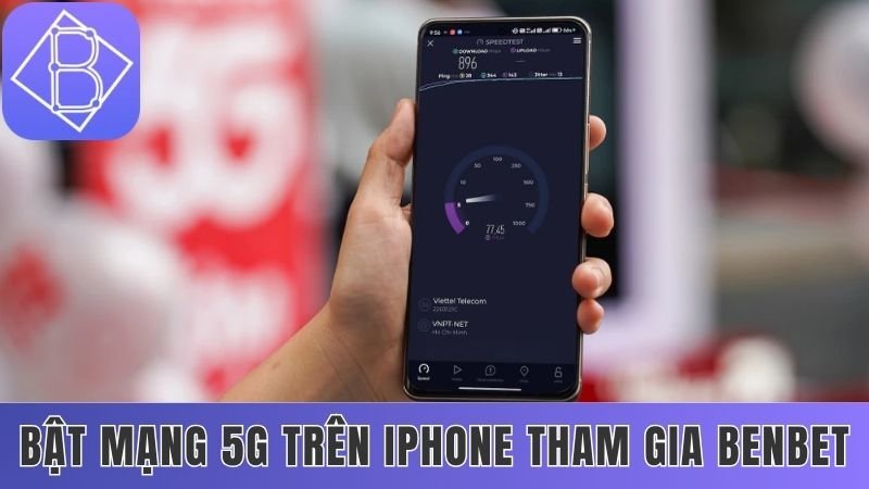 Cập nhật quy trình sử dụng 5G trên iPhone tham gia Benbet